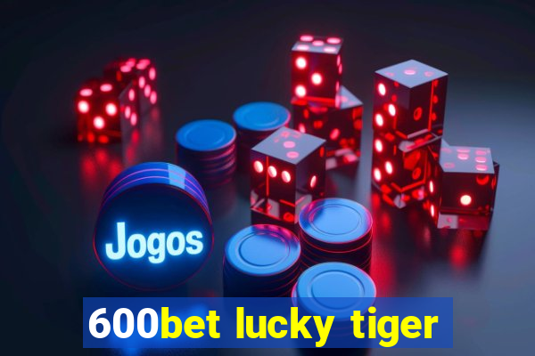 600bet lucky tiger